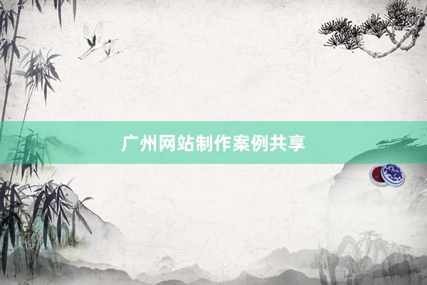 广州网站制作案例共享